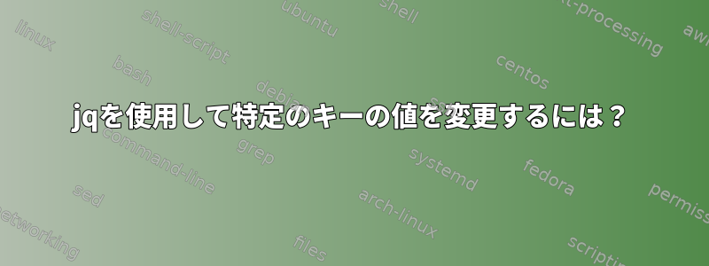 jqを使用して特定のキーの値を変更するには？