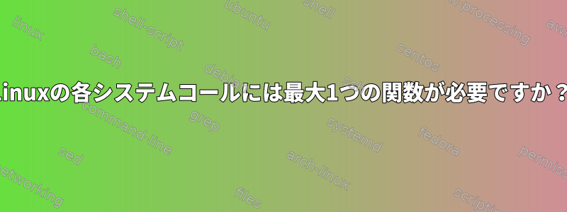 Linuxの各システムコールには最大1つの関数が必要ですか？