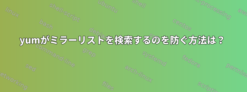 yumがミラーリストを検索するのを防ぐ方法は？