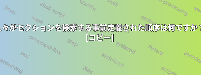 人々がセクションを検索する事前定義された順序は何ですか？ [コピー]