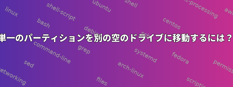 単一のパーティションを別の空のドライブに移動するには？