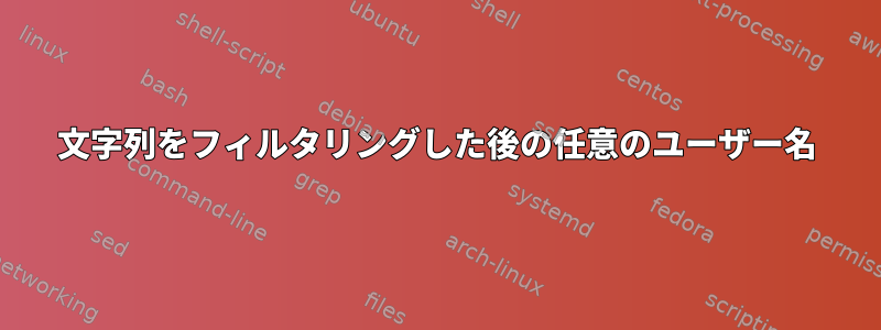 文字列をフィルタリングした後の任意のユーザー名