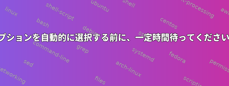 オプションを自動的に選択する前に、一定時間待ってください。