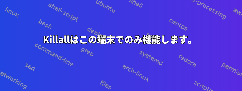 Killallはこの端末でのみ機能します。