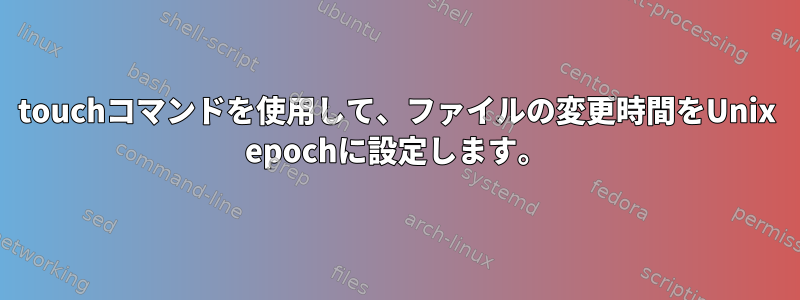 touchコマンドを使用して、ファイルの変更時間をUnix epochに設定します。