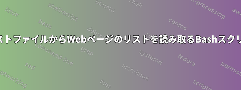 テキストファイルからWebページのリストを読み取るBashスクリプト