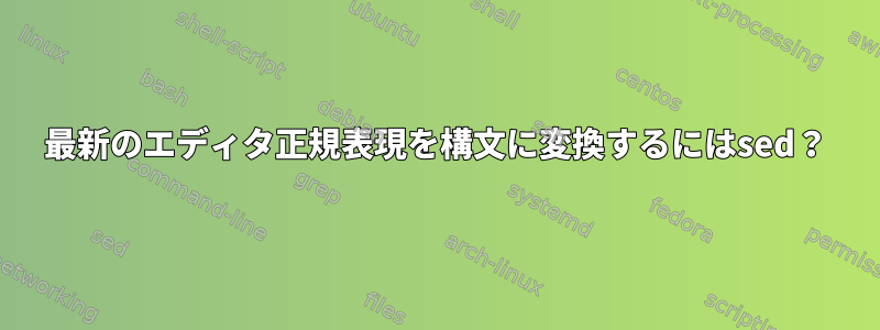 最新のエディタ正規表現を構文に変換するにはsed？