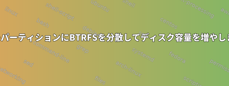 複数のパーティションにBTRFSを分散してディスク容量を増やします。