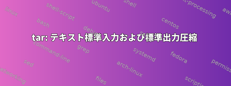 tar: テキスト標準入力および標準出力圧縮