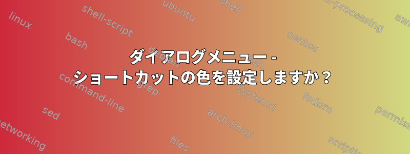 ダイアログメニュー - ショートカットの色を設定しますか？