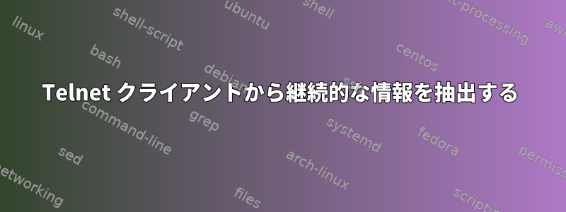 Telnet クライアントから継続的な情報を抽出する