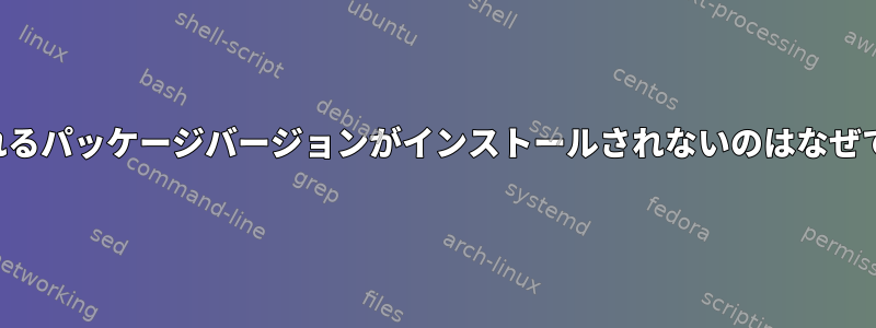 予想されるパッケージバージョンがインストールされないのはなぜですか？