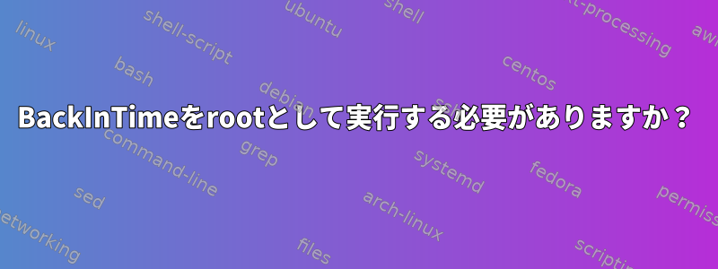 BackInTimeをrootとして実行する必要がありますか？