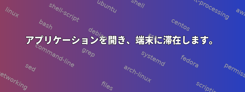 アプリケーションを開き、端末に滞在します。