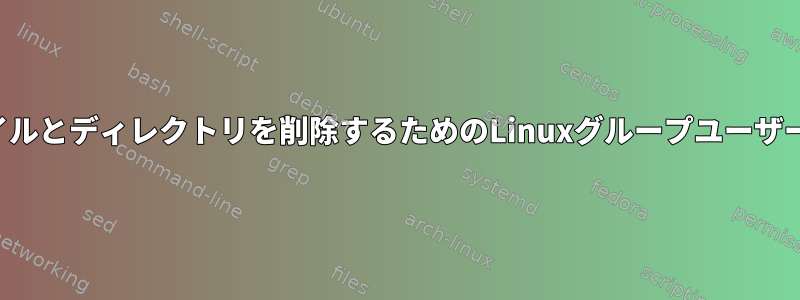 ファイルとディレクトリを削除するためのLinuxグループユーザー権限