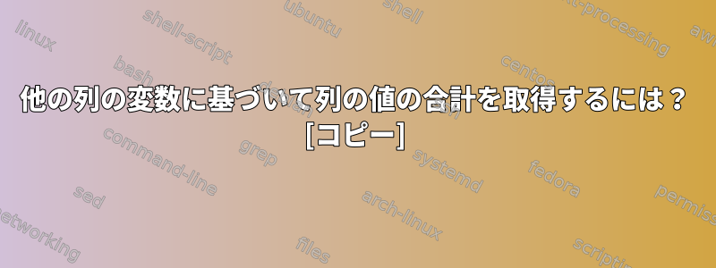 他の列の変数に基づいて列の値の合計を取得するには？ [コピー]