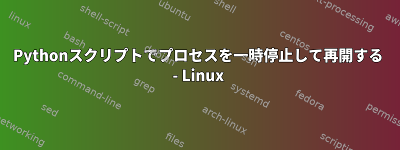 Pythonスクリプトでプロセスを一時停止して再開する - Linux