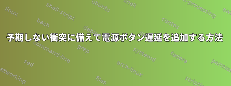 予期しない衝突に備えて電源ボタン遅延を追加する方法