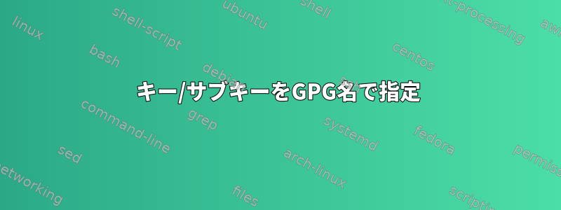 キー/サブキーをGPG名で指定