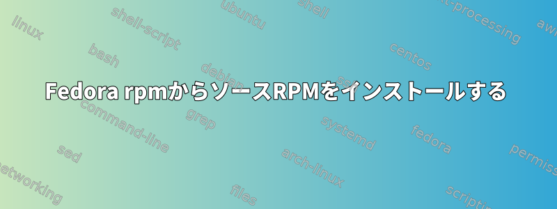 Fedora rpmからソースRPMをインストールする