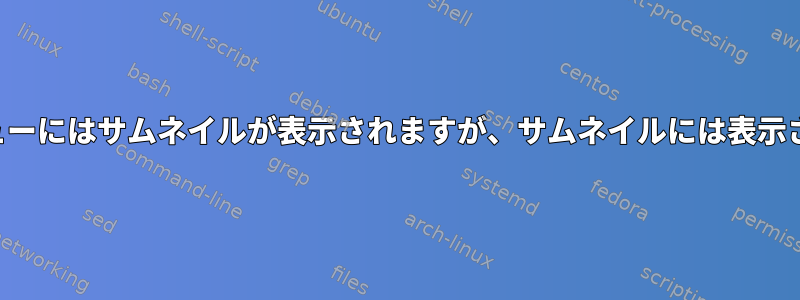 アイコンビューにはサムネイルが表示されますが、サムネイルには表示されません。