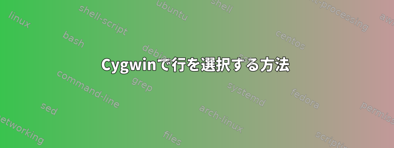 Cygwinで行を選択する方法