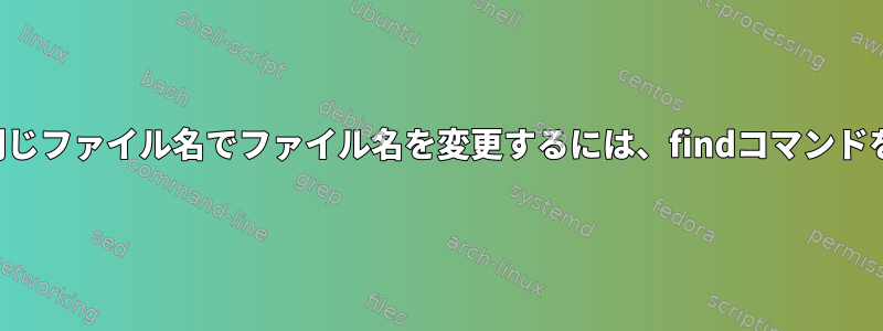 拡張子なしで同じファイル名でファイル名を変更するには、findコマンドを使用します。