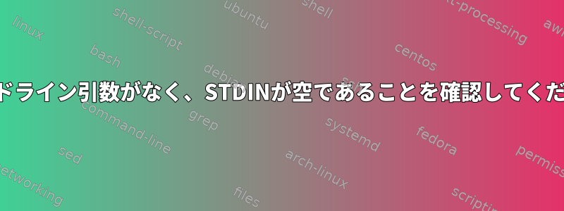 コマンドライン引数がなく、STDINが空であることを確認してください。