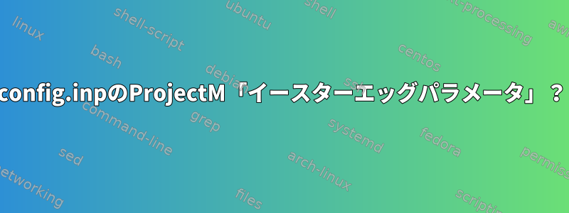 config.inpのProjectM「イースターエッグパラメータ」？