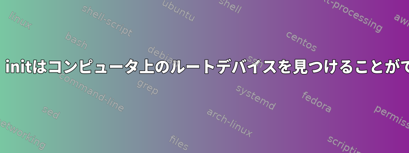 リカバリ中、initはコンピュータ上のルートデバイスを見つけることができません。