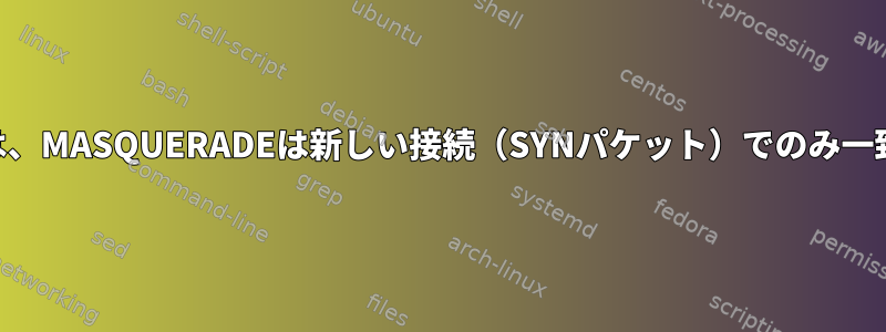 iptablesでは、MASQUERADEは新しい接続（SYNパケット）でのみ一致しますか？