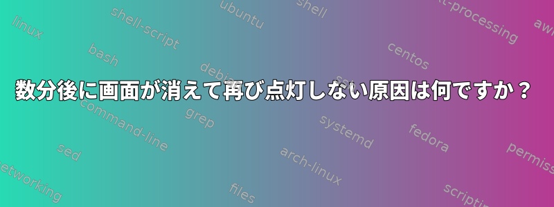 数分後に画面が消えて再び点灯しない原因は何ですか？