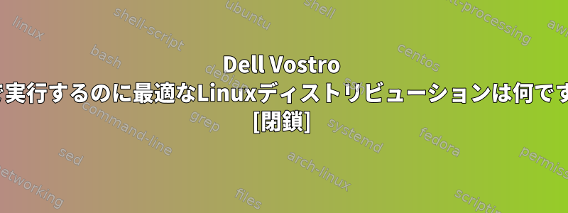 Dell Vostro 200で実行するのに最適なLinuxディストリビューションは何ですか？ [閉鎖]