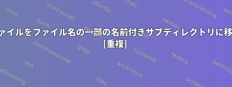 すべてのファイルをファイル名の一部の名前付きサブディレクトリに移動します。 [重複]