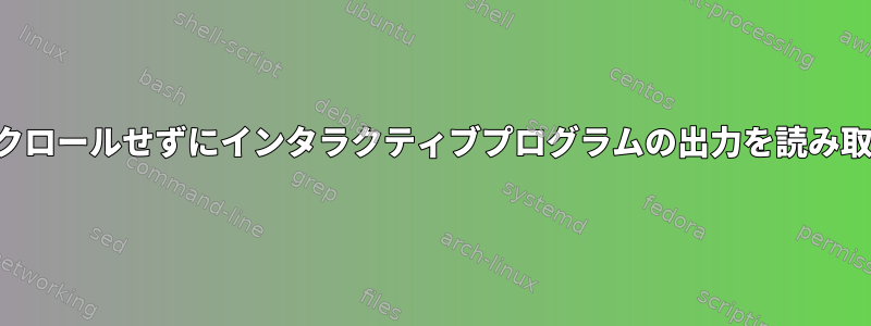 画面をスクロールせずにインタラクティブプログラムの出力を読み取るには？