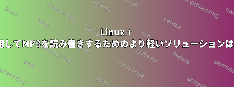 Linux + Pythonを使用してMP3を読み書きするためのより軽いソリューションはありますか？