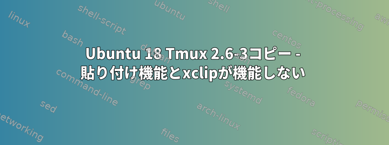 Ubuntu 18 Tmux 2.6-3コピー - 貼り付け機能とxclipが機能しない