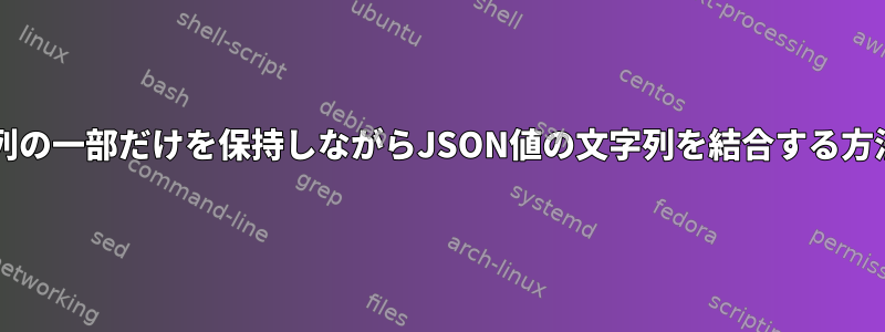 文字列の一部だけを保持しながらJSON値の文字列を結合する方法は?