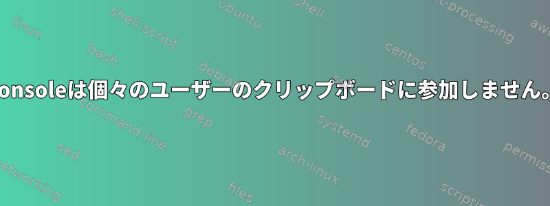 Konsoleは個々のユーザーのクリップボードに参加しません。