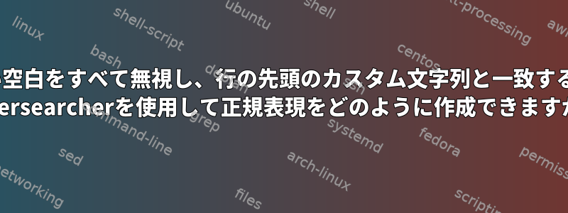 古い空白をすべて無視し、行の先頭のカスタム文字列と一致するag silversearcherを使用して正規表現をどのように作成できますか？