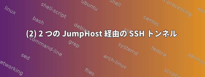 (2) 2 つの JumpHost 経由の SSH トンネル