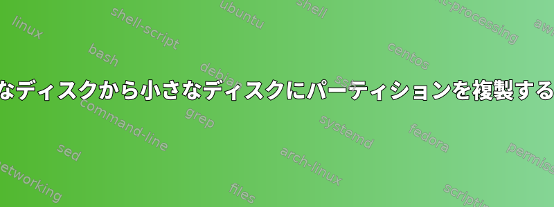 大きなディスクから小さなディスクにパーティションを複製する方法