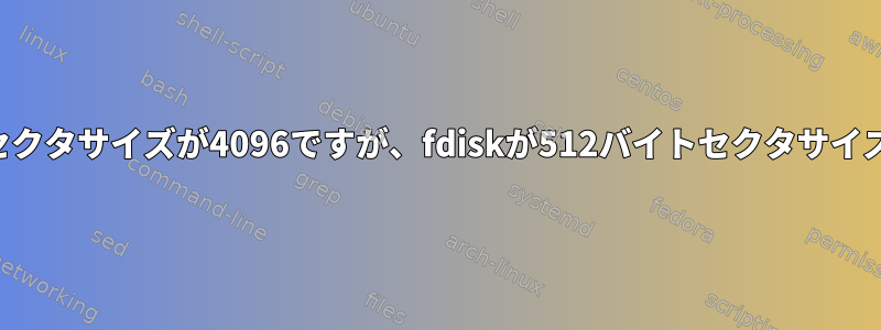 ブロックデバイスの物理セクタサイズが4096ですが、fdiskが512バイトセクタサイズを好むのはなぜですか？