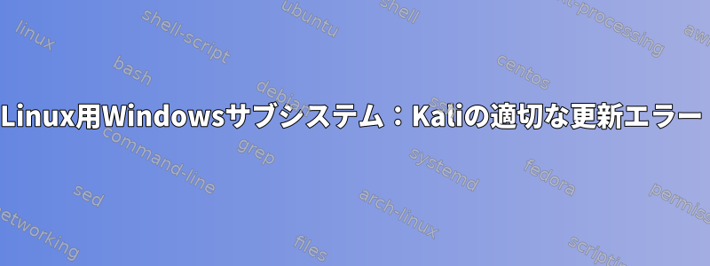 Linux用Windowsサブシステム：Kaliの適切な更新エラー