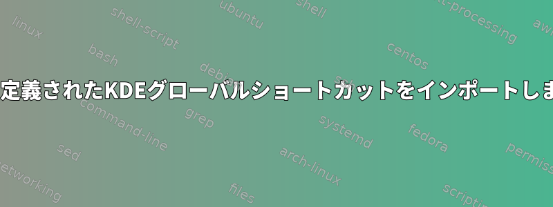 UUIDで定義されたKDEグローバルショートカットをインポートしますか？