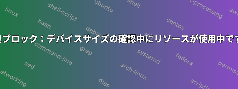 不良ブロック：デバイスサイズの確認中にリソースが使用中です。