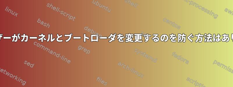 rootユーザーがカーネルとブートローダを変更するのを防ぐ方法はありますか？