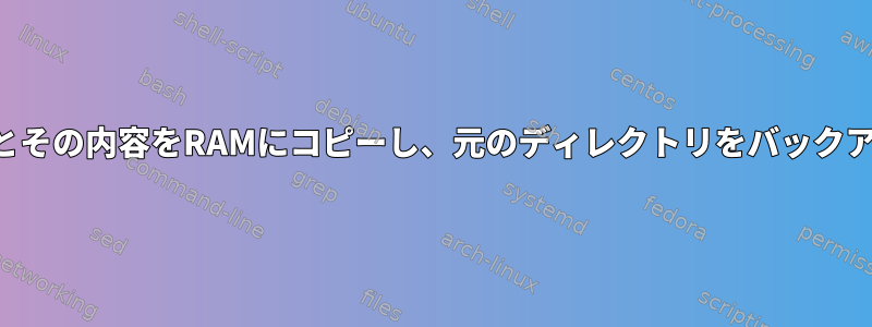 ディレクトリとその内容をRAMにコピーし、元のディレクトリをバックアップします。