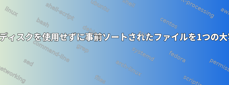 あまりにも多くのメモリや一時ディスクを使用せずに事前ソートされたファイルを1つの大容量ファイルにマージする方法