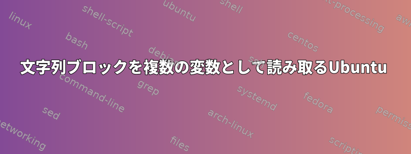 文字列ブロックを複数の変数として読み取るUbuntu